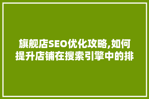 旗舰店SEO优化攻略,如何提升店铺在搜索引擎中的排名