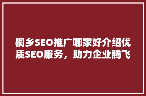 桐乡SEO推广哪家好介绍优质SEO服务，助力企业腾飞