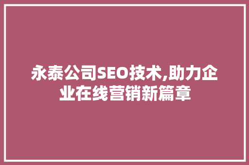 永泰公司SEO技术,助力企业在线营销新篇章