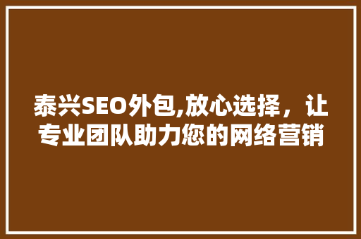 泰兴SEO外包,放心选择，让专业团队助力您的网络营销
