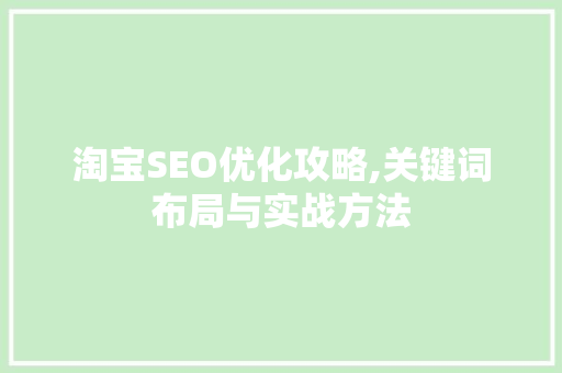 淘宝SEO优化攻略,关键词布局与实战方法