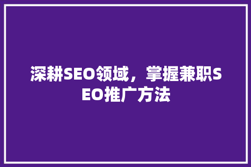 深耕SEO领域，掌握兼职SEO推广方法