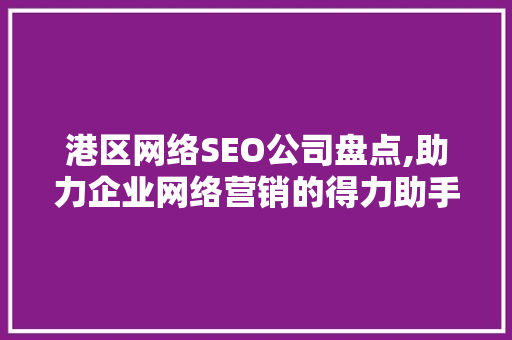 港区网络SEO公司盘点,助力企业网络营销的得力助手