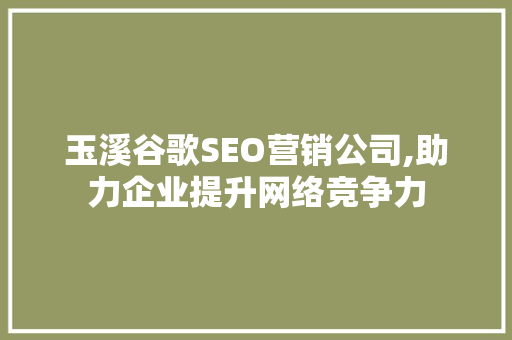 玉溪谷歌SEO营销公司,助力企业提升网络竞争力