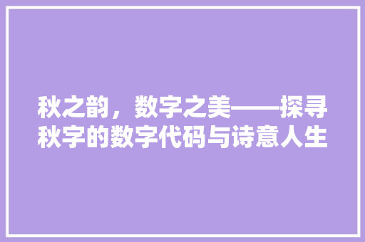 秋之韵，数字之美——探寻秋字的数字代码与诗意人生