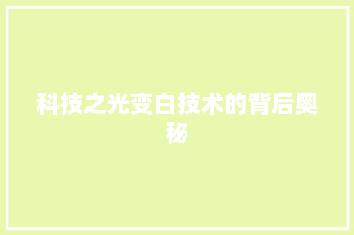 科技之光变白技术的背后奥秘
