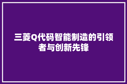 三菱Q代码智能制造的引领者与创新先锋