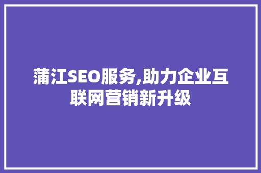 蒲江SEO服务,助力企业互联网营销新升级