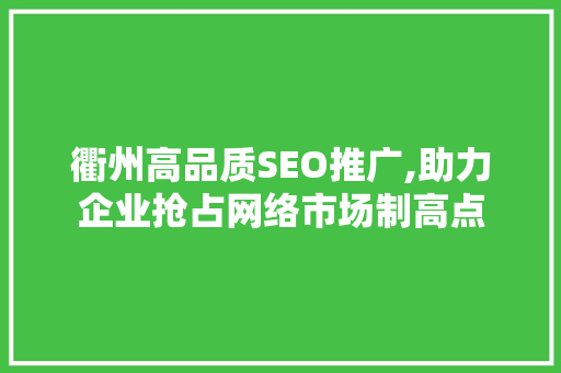 衢州高品质SEO推广,助力企业抢占网络市场制高点
