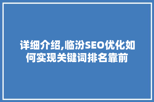 详细介绍,临汾SEO优化如何实现关键词排名靠前