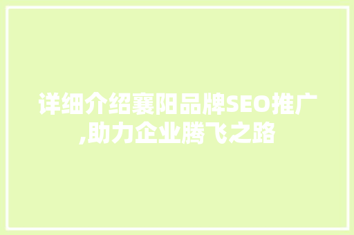 详细介绍襄阳品牌SEO推广,助力企业腾飞之路