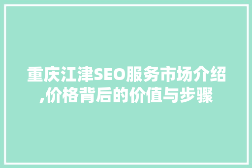 重庆江津SEO服务市场介绍,价格背后的价值与步骤