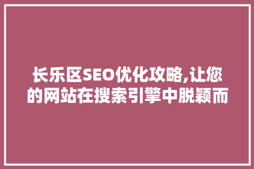 长乐区SEO优化攻略,让您的网站在搜索引擎中脱颖而出
