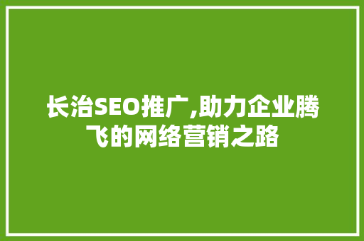 长治SEO推广,助力企业腾飞的网络营销之路