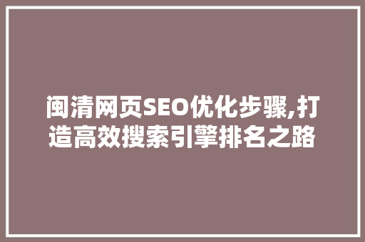 闽清网页SEO优化步骤,打造高效搜索引擎排名之路
