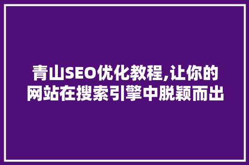 青山SEO优化教程,让你的网站在搜索引擎中脱颖而出