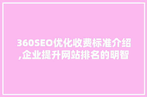 360SEO优化收费标准介绍,企业提升网站排名的明智之选