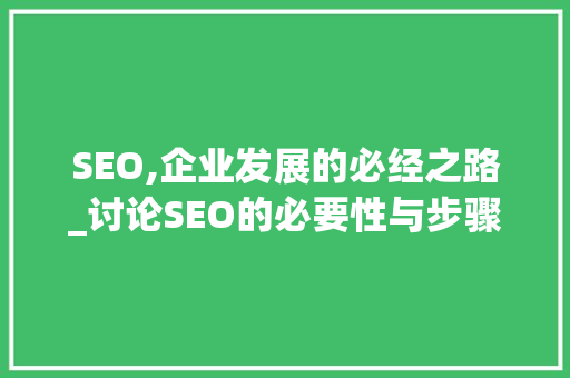 SEO,企业发展的必经之路_讨论SEO的必要性与步骤