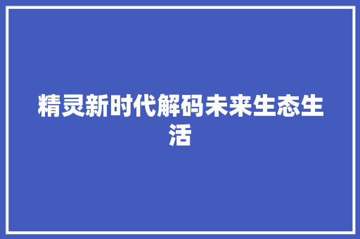 精灵新时代解码未来生态生活