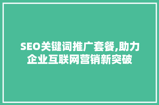 SEO关键词推广套餐,助力企业互联网营销新突破