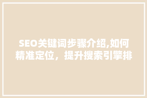 SEO关键词步骤介绍,如何精准定位，提升搜索引擎排名
