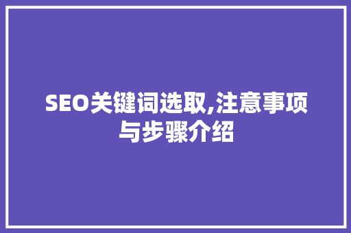 SEO关键词选取,注意事项与步骤介绍