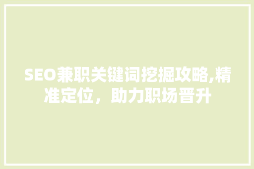 SEO兼职关键词挖掘攻略,精准定位，助力职场晋升