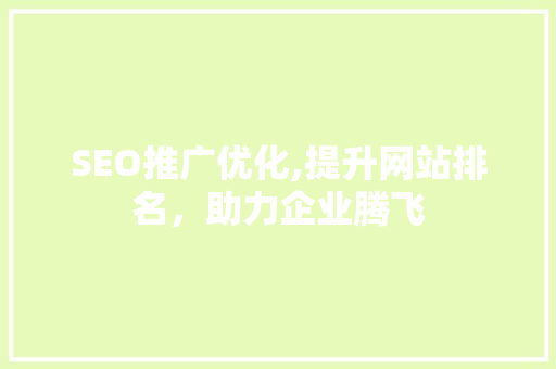 SEO推广优化,提升网站排名，助力企业腾飞