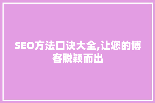 SEO方法口诀大全,让您的博客脱颖而出