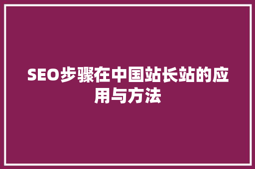 SEO步骤在中国站长站的应用与方法