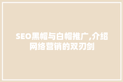 SEO黑帽与白帽推广,介绍网络营销的双刃剑