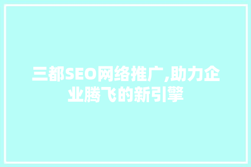 三都SEO网络推广,助力企业腾飞的新引擎