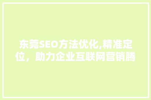 东莞SEO方法优化,精准定位，助力企业互联网营销腾飞