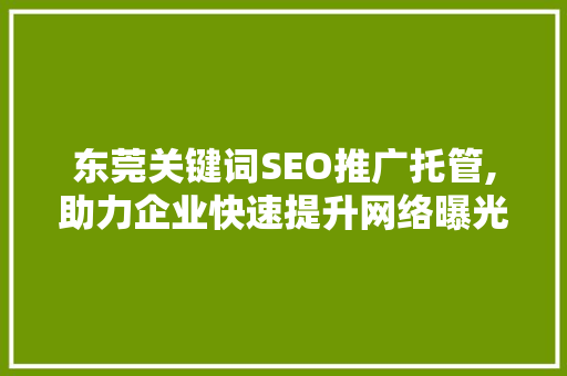 东莞关键词SEO推广托管,助力企业快速提升网络曝光度