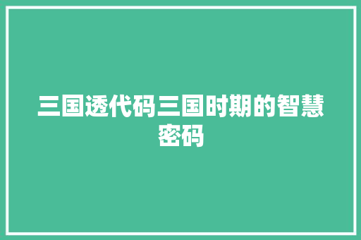 三国透代码三国时期的智慧密码