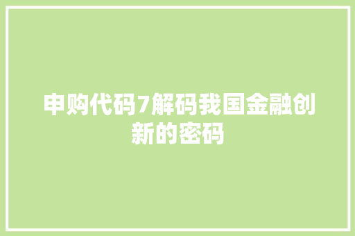 申购代码7解码我国金融创新的密码