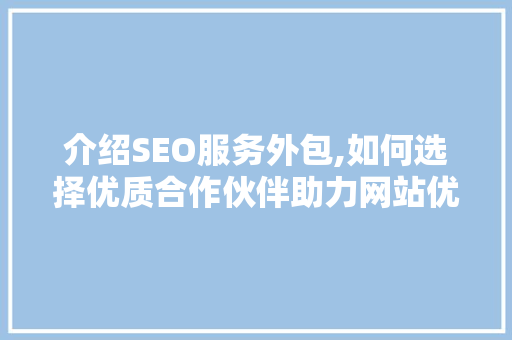 介绍SEO服务外包,如何选择优质合作伙伴助力网站优化