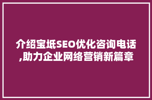 介绍宝坻SEO优化咨询电话,助力企业网络营销新篇章