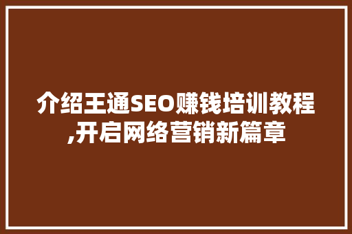 介绍王通SEO赚钱培训教程,开启网络营销新篇章