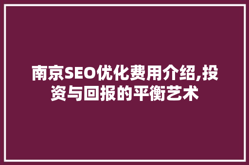 南京SEO优化费用介绍,投资与回报的平衡艺术