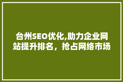 台州SEO优化,助力企业网站提升排名，抢占网络市场先机
