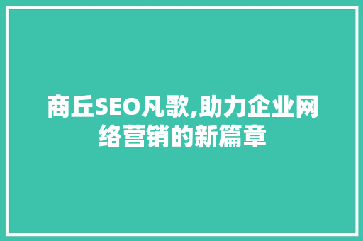 商丘SEO凡歌,助力企业网络营销的新篇章