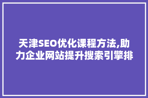 天津SEO优化课程方法,助力企业网站提升搜索引擎排名