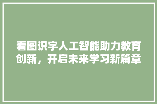 看图识字人工智能助力教育创新，开启未来学习新篇章