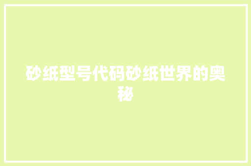 砂纸型号代码砂纸世界的奥秘