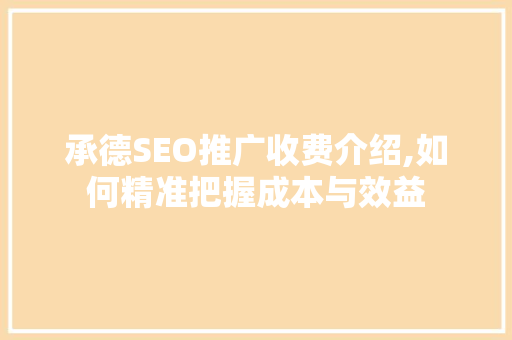 承德SEO推广收费介绍,如何精准把握成本与效益