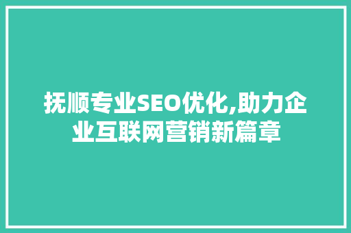 抚顺专业SEO优化,助力企业互联网营销新篇章