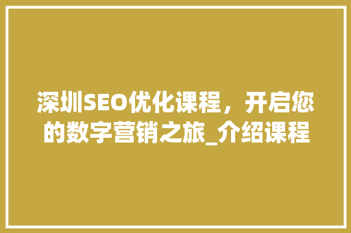 深圳SEO优化课程，开启您的数字营销之旅_介绍课程费用及价值