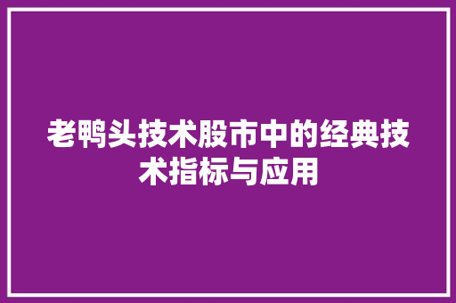 老鸭头技术股市中的经典技术指标与应用