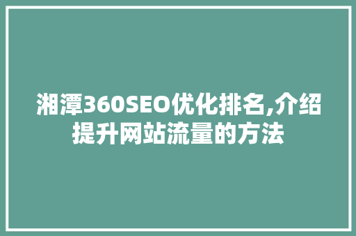 湘潭360SEO优化排名,介绍提升网站流量的方法